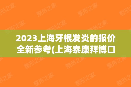 2023上海牙根发炎的报价全新参考(上海泰康拜博口腔医院牙根发炎参考价为：6291元)